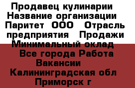 Продавец кулинарии › Название организации ­ Паритет, ООО › Отрасль предприятия ­ Продажи › Минимальный оклад ­ 1 - Все города Работа » Вакансии   . Калининградская обл.,Приморск г.